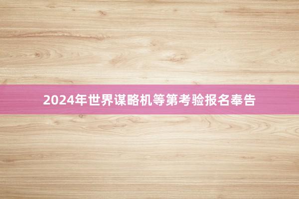 2024年世界谋略机等第考验报名奉告